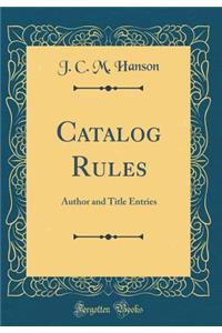 Catalog Rules: Author and Title Entries (Classic Reprint)