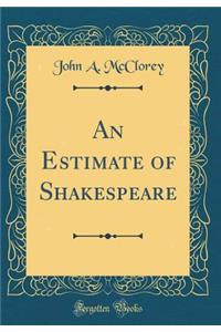 An Estimate of Shakespeare (Classic Reprint)