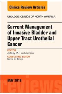 Current Management of Invasive Bladder and Upper Tract Urothelial Cancer, an Issue of Urologic Clinics