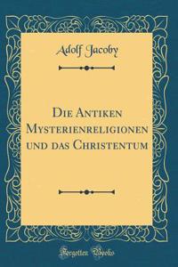 Die Antiken Mysterienreligionen und das Christentum (Classic Reprint)