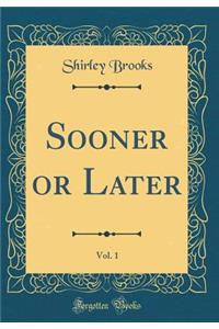 Sooner or Later, Vol. 1 (Classic Reprint)