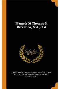 Memoir of Thomas S. Kirkbride, M.D., LL.D