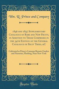 1846 and 1847 Supplementary Catalogue of Rare and New Fruits, in Addition to Those Comprised in the 34th Edition of the General Catalogue of Fruit Trees, &c: Cultivated at Prince's LinnÃ¦an Botanic Garden and Nurseries, Flushing, Near New-York