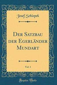 Der Satzbau Der Egerländer Mundart, Vol. 1 (Classic Reprint)
