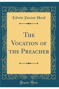 The Vocation of the Preacher (Classic Reprint)