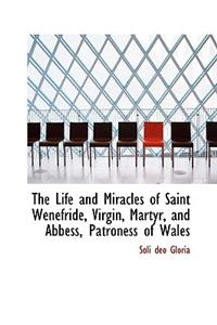 The Life and Miracles of Saint Wenefride, Virgin, Martyr, and Abbess, Patroness of Wales
