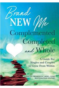 Brand New Me: Complemented, Completed and Whole: A Guide for Singles and Couples to Grow from Within