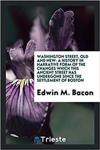Washington Street, old and new: a history in narrative form of the changes which this ancient street has undergone since the settlement of Boston