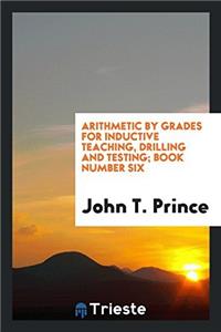Arithmetic by Grades for Inductive Teaching, Drilling and Testing; Book Number Six