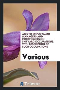 AIDS to Employment Managers and Interviewers on Shipyard Occupations, with Description of Such Occupations
