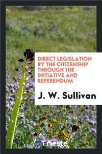 Direct Legislation by the Citizenship Through the Initiative and Referendum