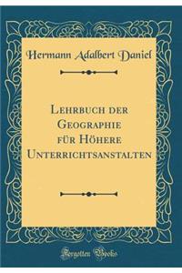 Lehrbuch der Geographie für Höhere Unterrichtsanstalten (Classic Reprint)