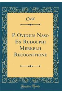P. Ovidius Naso Ex Rudolphi Merkelii Recognitione (Classic Reprint)