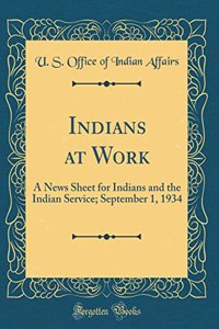 Indians at Work: A News Sheet for Indians and the Indian Service; September 1, 1934 (Classic Reprint)