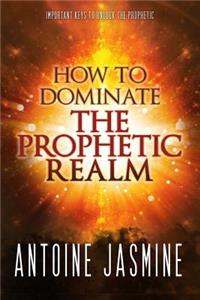 How To Dominate The Prophetic Realm