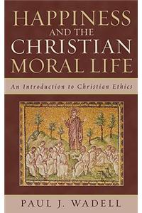 Happiness and the Christian Moral Life