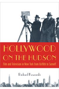 Hollywood on the Hudson: Film and Television in New York from Griffith to Sarnoff