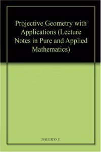 Projective Geometry with Applications: 166 (Lecture Notes in Pure and Applied Mathematics)