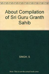 About Compilation of Sri Guru Granth Sahib