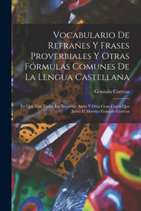 Vocabulario De Refranes Y Frases Proverbiales Y Otras Fórmulas Comunes De La Lengua Castellana