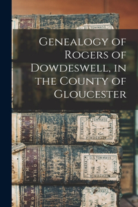 Genealogy of Rogers of Dowdeswell, in the County of Gloucester