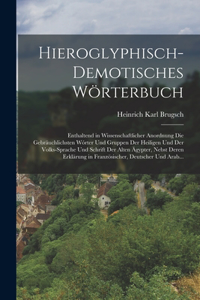 Hieroglyphisch-Demotisches Wörterbuch: Enthaltend in Wissenschaftlicher Anordnung Die Gebräuchlichsten Wórter Und Gruppen Der Heiligen Und Der Volks-Sprache Und Schrift Der Alten Ägypter,