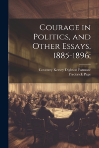 Courage in Politics, and Other Essays, 1885-1896;