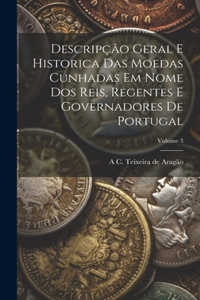 Descripção geral e historica das moedas cunhadas em nome dos reis, regentes e governadores de Portugal; Volume 3