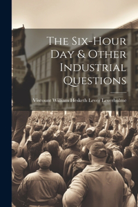 Six-Hour Day & Other Industrial Questions