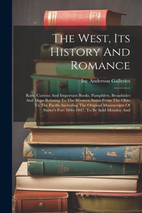 West, Its History And Romance: Rare, Curious And Important Books, Pamphlets, Broadsides And Maps Relating To The Western States From The Ohio To The Pacific Including The Original