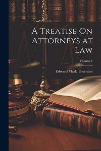 A Treatise On Attorneys at Law; Volume 1