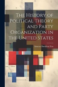 History of Political Theory and Party Organization in the United States