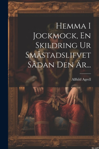 Hemma I Jockmock, En Skildring Ur Småstadslifvet Sådan Den Är...