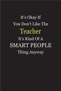 It's Okay If You Don't Like The Teacher It's Kind Of A Smart People Thing Anyway