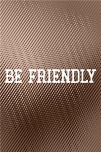 Be Friendly