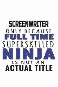 Screenwriter Only Because Full Time Superskilled Ninja Is Not An Actual Title
