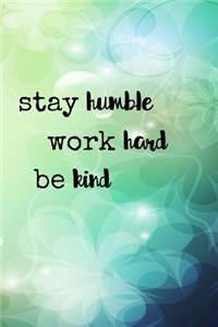 Stay Humble Work Hard Be Kind a blank journal