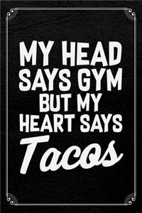 My Head Says Gym But My Heart Says Tacos