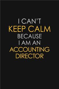 I Can't Keep Calm Because I Am A Accounting Director