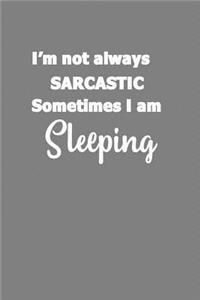 I'M Not Always sarcastic sometimes I'M sleeping