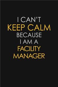 I Can't Keep Calm Because I Am A Facility Manager