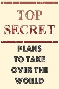 Top Secret Plans To Take Over The World