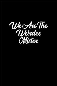 We are the weirdos mister