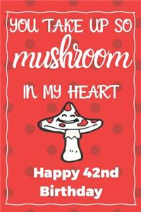 You Take Up So Mushroom In My Heart Happy 42nd Birthday