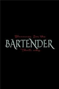 Because I'm the bartender