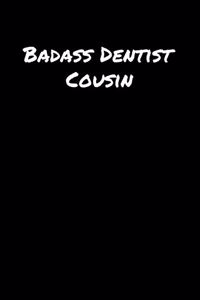 Badass Dentist Cousin: A soft cover blank lined journal to jot down ideas, memories, goals, and anything else that comes to mind.