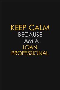 Keep Calm Because I Am A Loan Professional: Motivational: 6X9 unlined 129 pages Notebook writing journal