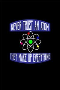 Never trust an atom. They make up everything: Notebook - Journal - Diary - 110 Lined pages