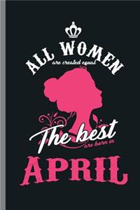 All women are created equal the best are born in April