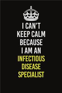 I Can't Keep Calm Because I Am An Infectious disease specialist